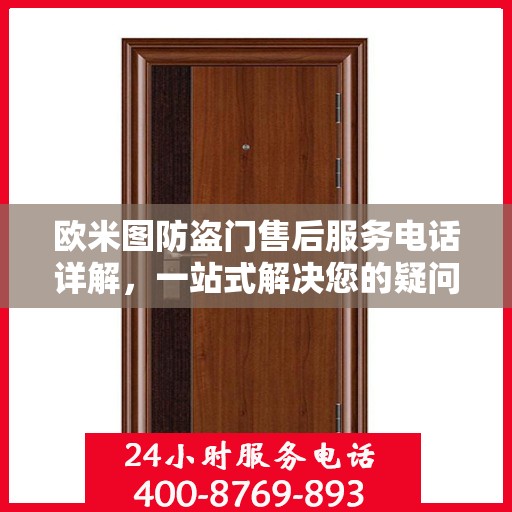 欧米图防盗门售后服务电话详解，一站式解决您的疑问