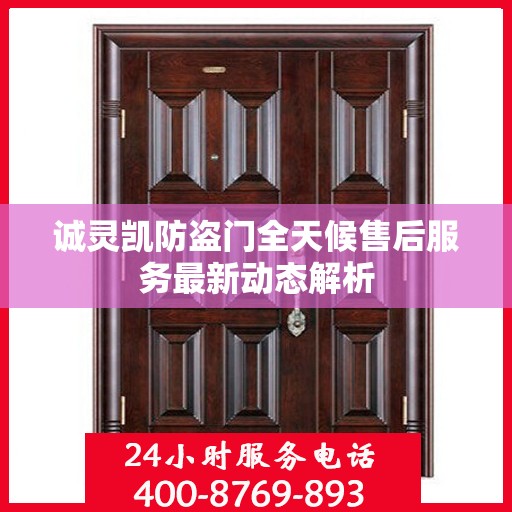 诚灵凯防盗门全天候售后服务最新动态解析