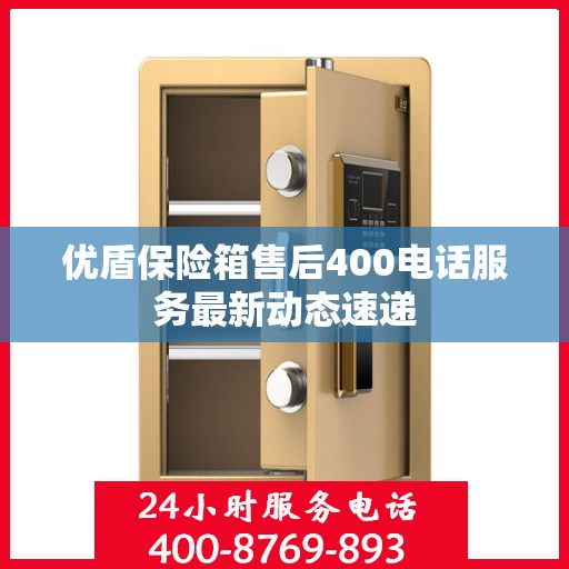 优盾保险箱售后400电话服务最新动态速递