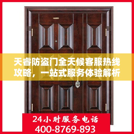 天睿防盗门全天候客服热线攻略，一站式服务体验解析