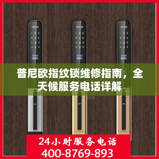 普尼欧指纹锁维修指南，全天候服务电话详解