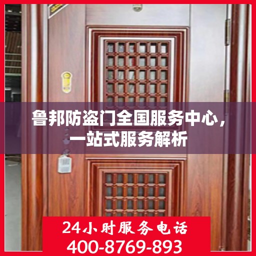 鲁邦防盗门全国服务中心，一站式服务解析