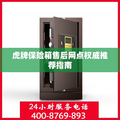 虎牌保险箱售后网点权威推荐指南