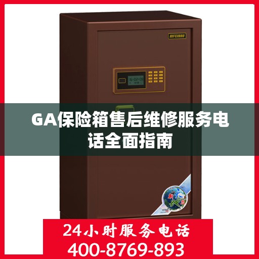 GA保险箱售后维修服务电话全面指南