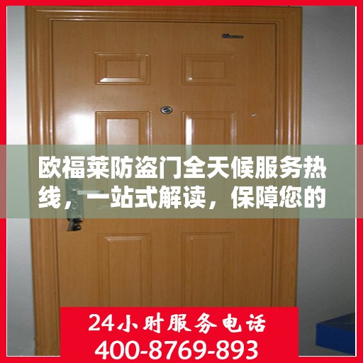 欧福莱防盗门全天候服务热线，一站式解读，保障您的安全之门