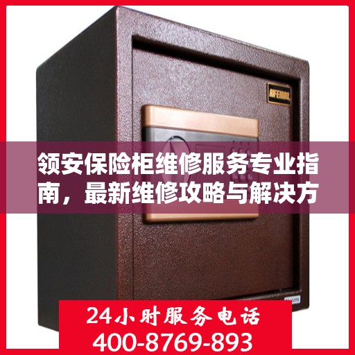 领安保险柜维修服务专业指南，最新维修攻略与解决方案