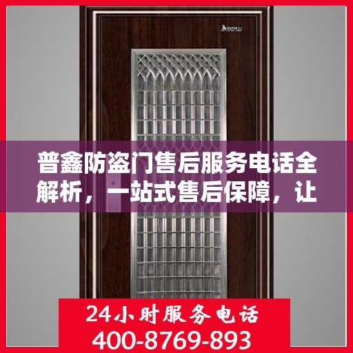 普鑫防盗门售后服务电话全解析，一站式售后保障，让您无忧购门！