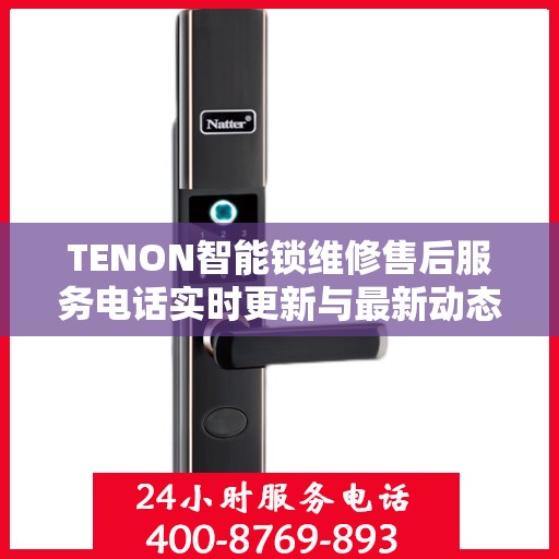 TENON智能锁维修售后服务电话实时更新与最新动态