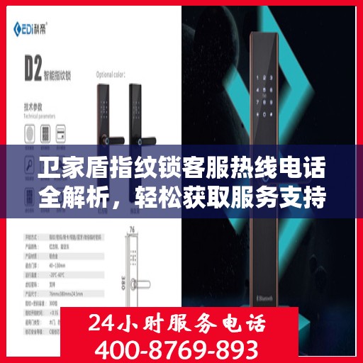 卫家盾指纹锁客服热线电话全解析，轻松获取服务支持