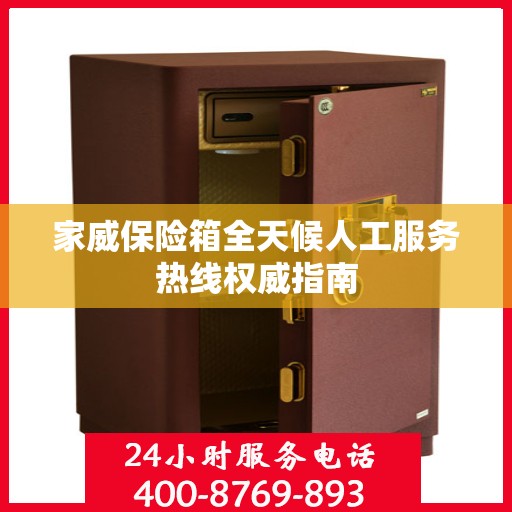 家威保险箱全天候人工服务热线权威指南