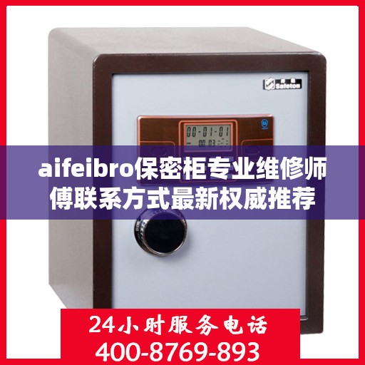 aifeibro保密柜专业维修师傅联系方式最新权威推荐
