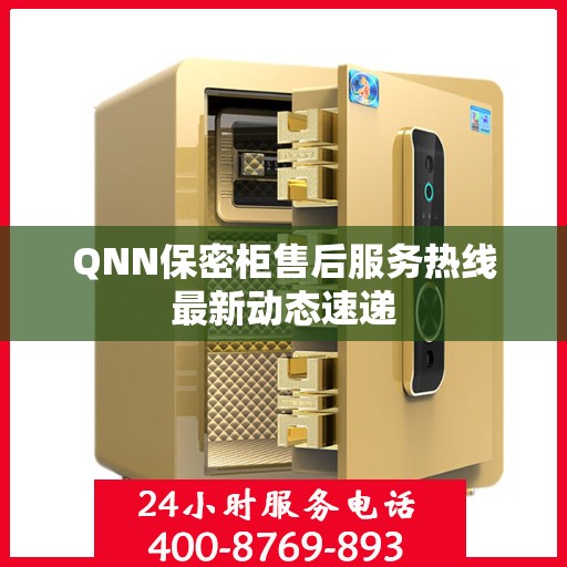 QNN保密柜售后服务热线最新动态速递