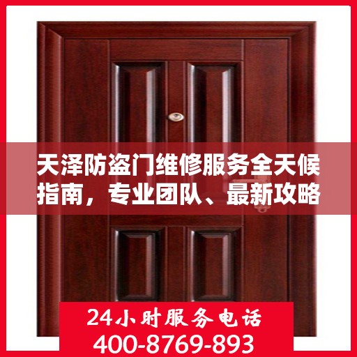 天泽防盗门维修服务全天候指南，专业团队、最新攻略与联系电话