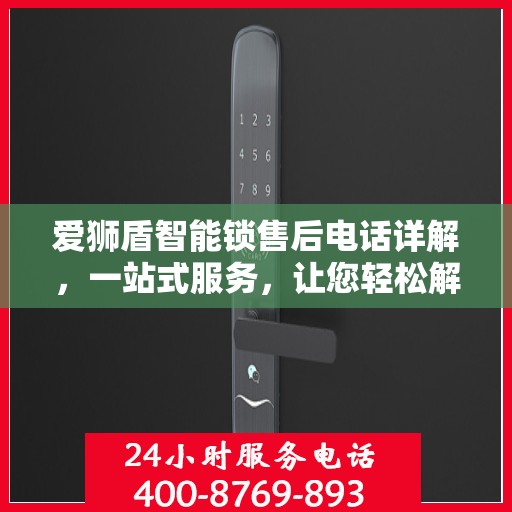 爱狮盾智能锁售后电话详解，一站式服务，让您轻松解决所有问题