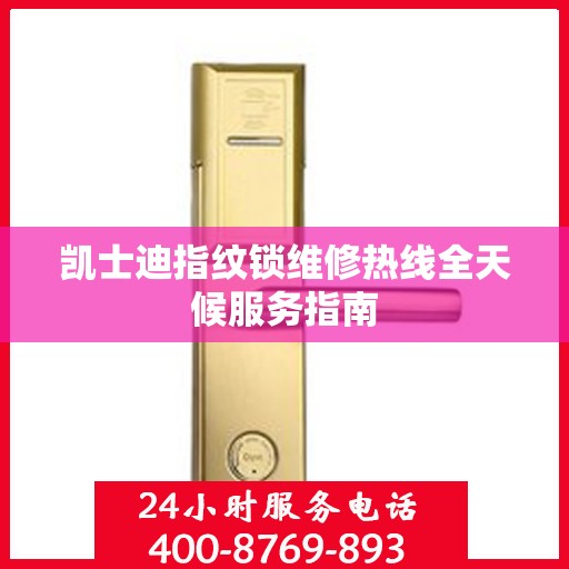 凯士迪指纹锁维修热线全天候服务指南