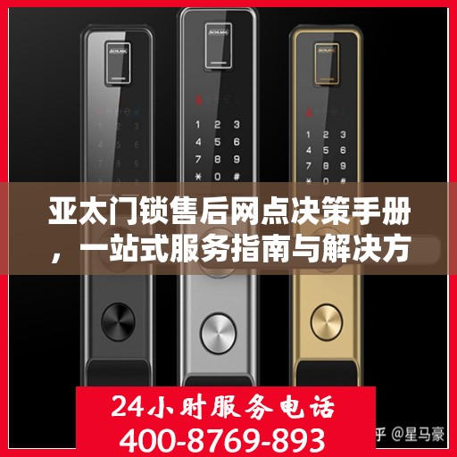 亚太门锁售后网点决策手册，一站式服务指南与解决方案