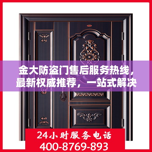 金大防盗门售后服务热线，最新权威推荐，一站式解决您的需求！