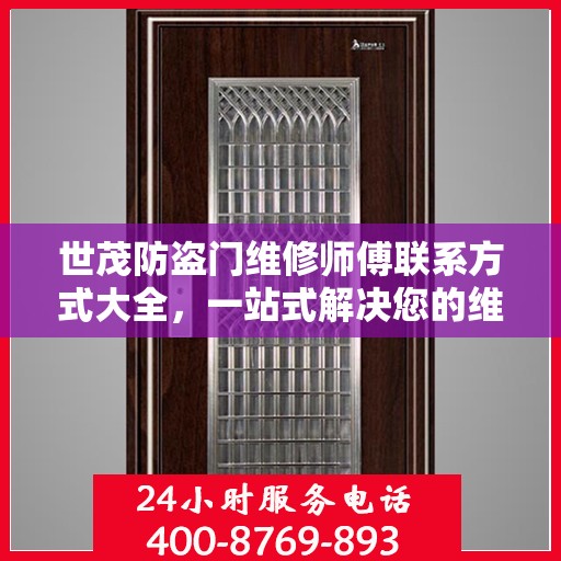 世茂防盗门维修师傅联系方式大全，一站式解决您的维修需求