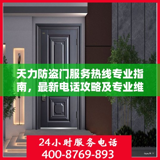 天力防盗门服务热线专业指南，最新电话攻略及专业维修服务介绍