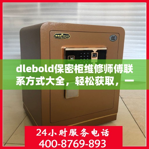 dlebold保密柜维修师傅联系方式大全，轻松获取，一文搞定