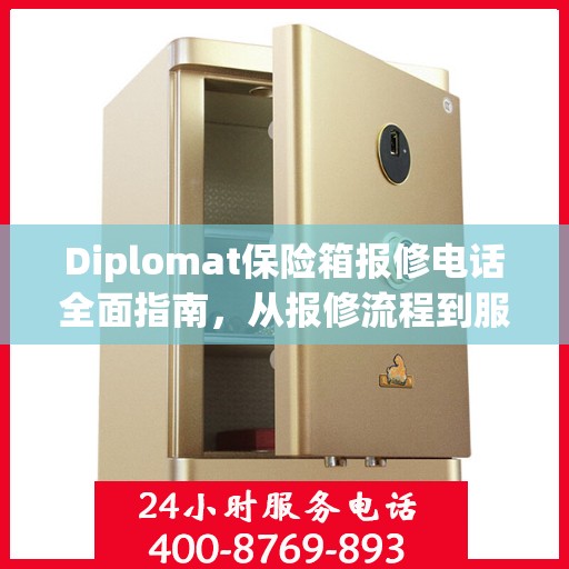 Diplomat保险箱报修电话全面指南，从报修流程到服务细节一网打尽