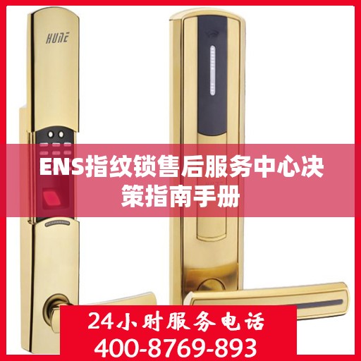 ENS指纹锁售后服务中心决策指南手册