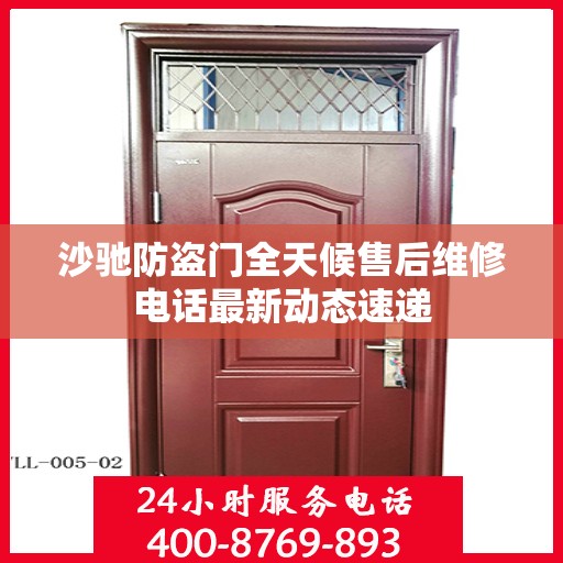 沙驰防盗门全天候售后维修电话最新动态速递