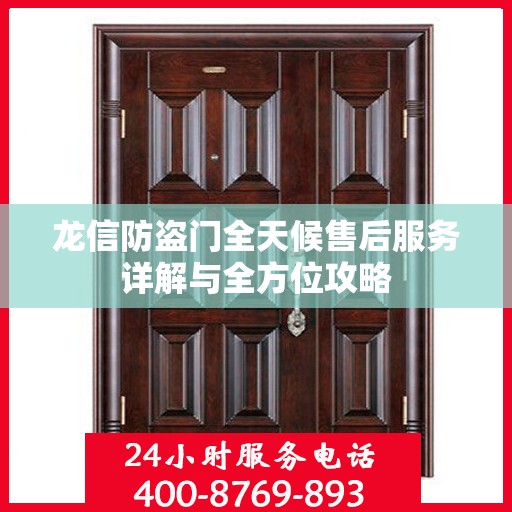 龙信防盗门全天候售后服务详解与全方位攻略