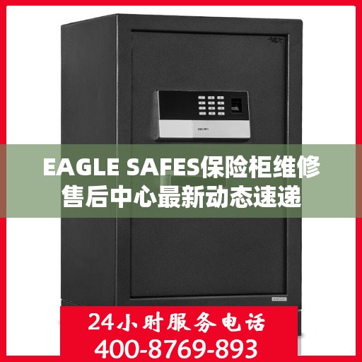 EAGLE SAFES保险柜维修售后中心最新动态速递