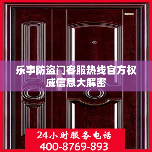 乐事防盗门客服热线官方权威信息大解密