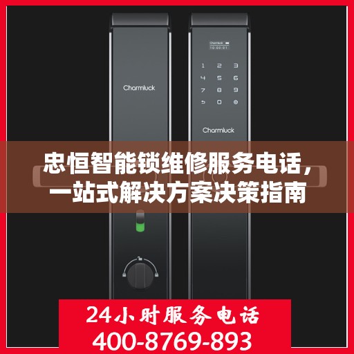 忠恒智能锁维修服务电话，一站式解决方案决策指南