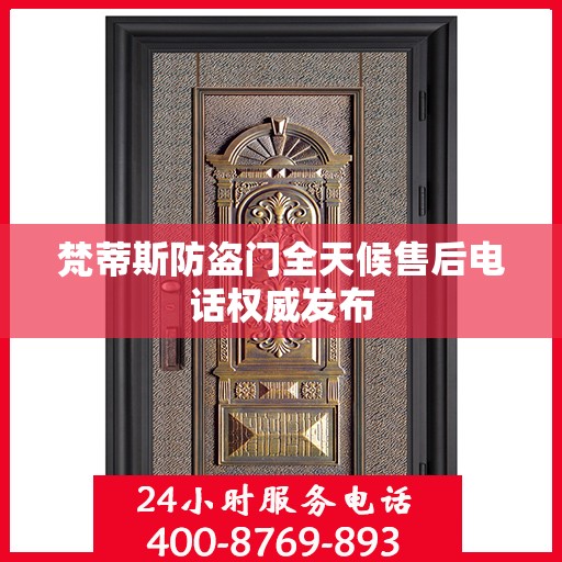 梵蒂斯防盗门全天候售后电话权威发布