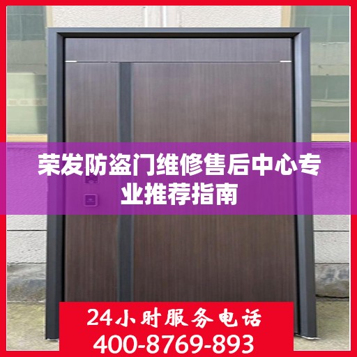 荣发防盗门维修售后中心专业推荐指南