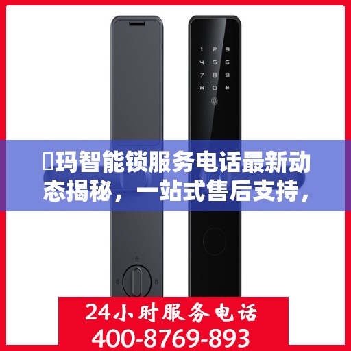 玥玛智能锁服务电话最新动态揭秘，一站式售后支持，专业解答您的疑问