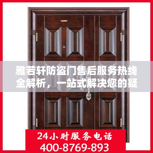 雅若轩防盗门售后服务热线全解析，一站式解决您的疑问和需求