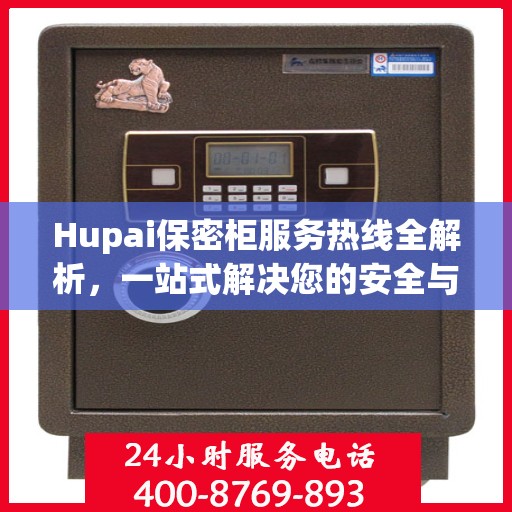Hupai保密柜服务热线全解析，一站式解决您的安全与存储需求