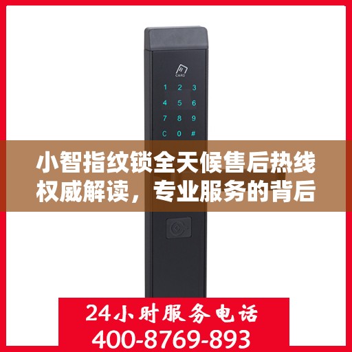 小智指纹锁全天候售后热线权威解读，专业服务的背后支持