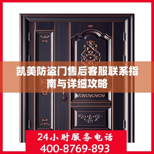 凯美防盗门售后客服联系指南与详细攻略