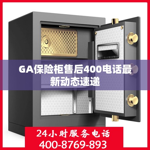 GA保险柜售后400电话最新动态速递