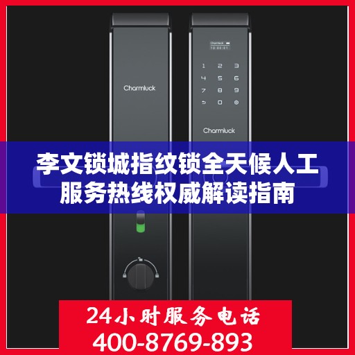 李文锁城指纹锁全天候人工服务热线权威解读指南