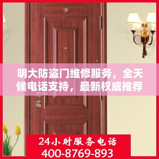 明大防盗门维修服务，全天候电话支持，最新权威推荐标题