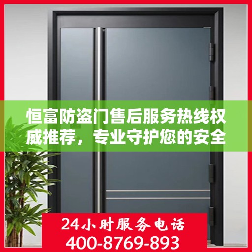 恒富防盗门售后服务热线权威推荐，专业守护您的安全之门