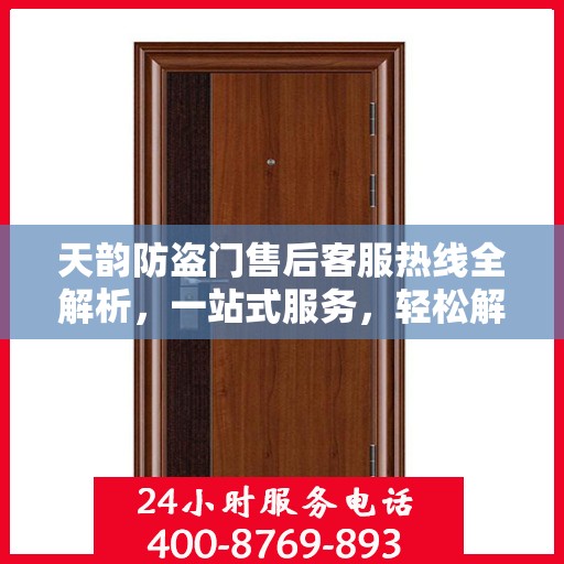 天韵防盗门售后客服热线全解析，一站式服务，轻松解决您的疑问和需求