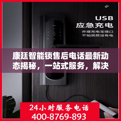 康廷智能锁售后电话最新动态揭秘，一站式服务，解决您的锁事无忧