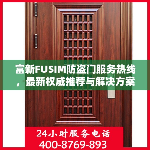 富新FUSIM防盗门服务热线，最新权威推荐与解决方案