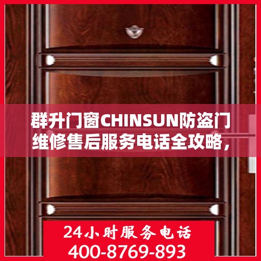 群升门窗CHINSUN防盗门维修售后服务电话全攻略，一站式解决方案与详细指南
