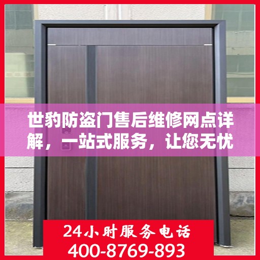 世豹防盗门售后维修网点详解，一站式服务，让您无忧！