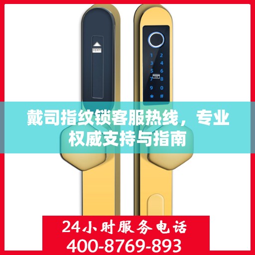 戴司指纹锁客服热线，专业权威支持与指南