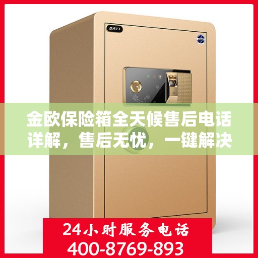 金欧保险箱全天候售后电话详解，售后无忧，一键解决所有问题
