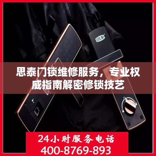 思泰门锁维修服务，专业权威指南解密修锁技艺